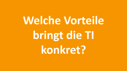 Welche Vorteile bringt die TI konkret?
